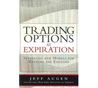 Trading Options at Expiration : Strategies and Models for Winning the Endgame
