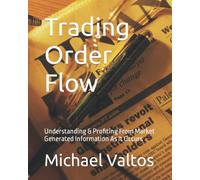 Trading Order Flow: Understanding & Profiting From Market Generated Information As It Occurs