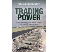 Trading Power: West Germany's Rise to Global Influence, 1963-1975