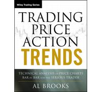 Trading Price Action Trends : Technical Analysis of Price Charts Bar by Bar for the Serious Trader