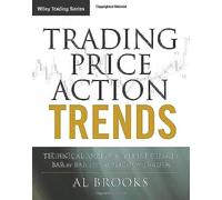 Trading Price Action Trends : Technical Analysis of Price Charts Bar by Bar for the Serious Trader