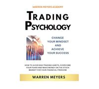 Trading Psychology Change Your Mindset and Achieve Your Success How to Avoid Bad Trading Habits, Overcome Your Fears and Make Money on the Stock Market for Your Financial Freedom: 2 (Warren Meyers)