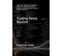 Trading Senza Illusioni: Edge, costi, algoritmi e intelligenza artificiale: il manuale onesto di trading quantitativo, Expert Advisor MQL5 e prop firm