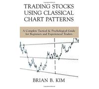 Trading Stocks Using Classical Chart Patterns: A Complete Tactical & Psychological Guide for Beginners and Experienced Traders by Brian B Kim (7-Nov-2014) Paperback
