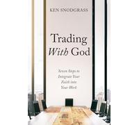 Trading With God: Seven Steps to Integrate Your Faith into Your Work
