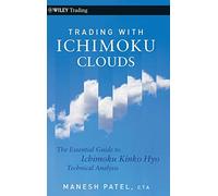Trading with Ichimoku Clouds: The Essential Guide to Ichimoku Kinko Hyo Technical Analysis: 473 (Wiley Trading)