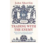 Trading with the Enemy: Britain, France, and the 18th-Century Quest for a Peaceful World Order