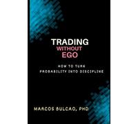 TRADING WITHOUT EGO: How to Turn Probability into Discipline