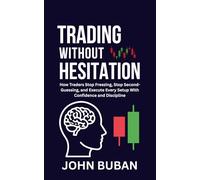 Trading Without Hesitation: How Traders Stop Freezing, Stop Second-Guessing, and Execute Every Setup With Confidence and Discipline