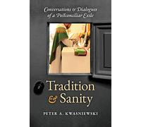 Tradition and Sanity: Conversations & Dialogues of a Postconciliar Exile