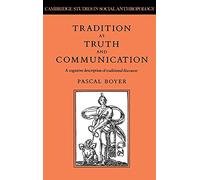 Tradition as Truth and Communication: A Cognitive Description of Traditional Discourse: 68 (Cambridge Studies in Social and Cultural Anthropology, Series Number 68)