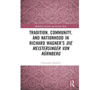 Tradition, Community, and Nationhood in Richard Wagner’s Die Meistersinger von Nürnberg (Rethinking Austrian and German Music)