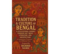 TRADITION & CULTURE OF BENGAL: A Civilizational Journey Through Art, Music, Literature, And Architecture (All About Bengal)
