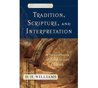 Tradition, Scripture, and Interpretation: A Sourcebook of the Ancient Church (Evangelical Ressourcement: Ancient Sources for the Church's Future)