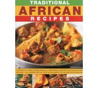 Traditional African Recipes: Authentic Dishes from All Over Africa Adapted for the Western Kitchen - All Shown Step by Step in 300 Simple-To-Follow Photographs