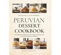 Traditional and Modern Peruvian Dessert Cookbook: 74 Traditional and Modern Peruvian Dessert Recipes with Prep Times, Servings, and Macros