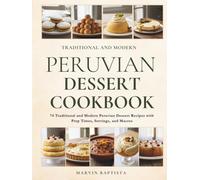Traditional and Modern Peruvian Dessert Cookbook: 74 Traditional and Modern Peruvian Dessert Recipes with Prep Times, Servings, and Macros