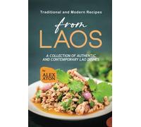Traditional and Modern Recipes from Laos: A Collection of Authentic and Contemporary Lao Dishes
