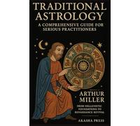 Traditional Astrology: A Comprehensive Guide for Serious Practitioners: From Hellenistic Foundations to Renaissance Revival: 2 (The Western Esoteric Tradition: Studies in Ancient Mystery Arts)