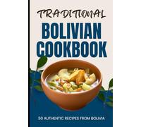 Traditional Bolivian Cookbook: 50 Authentic Recipes from Bolivia