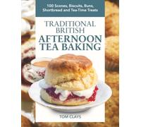 Traditional British Afternoon Tea Baking: 100 Scones, Biscuits, Buns, Shortbread and Tea-Time Treats (Traditional British Baking Series)