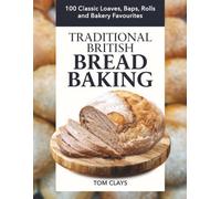 Traditional British Bread Baking: 100 Classic Loaves, Baps, Rolls and Bakery Favourites (Traditional British Baking Series)