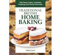 Traditional British Home Baking: 100 Classic Cakes, Traybakes, Puddings and Family Favourites (Traditional British Baking Series)