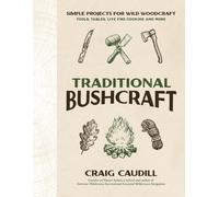 Traditional Bushcraft : Simple Projects for Wild Woodcraft: Tools, Tables, Live Fire Cooking and More