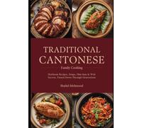 traditional cantonese family cooking: Heirloom Recipes, Soups, Dim Sum & Wok Secrets Passed Down Through Generations