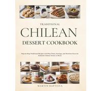 Traditional Chilean Dessert Cookbook: Step-by-Step Traditional Recipes with Prep Times, Servings, and Nutrition Facts for Authentic Chilean Sweets at Home