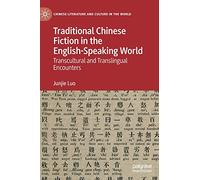 Traditional Chinese Fiction in the English-Speaking World: Transcultural and Translingual Encounters (Chinese Literature and Culture in the World)
