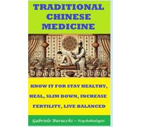 TRADITIONAL CHINESE MEDICINE KNOW IT FOR STAY HEALTHY, HEAL, SLIM DOWN, INCREASE FERTILITY, LIVE BALANCED (Know your body to live better and free yourself from drugs)