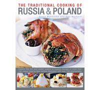 Traditional Cooking of Russia & Poland: Explore the Rich and Varied Cuisine of Eastern Europe Inmore Than 150 Classic Step-by-Step Recipes Illustrated with Over 740 Photographs