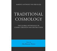 Traditional Cosmology (6); The Global Mythology of Cosmic Creation and Destruction; volume: Miscellaneous Themes
