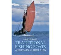 Traditional Fishing Boats of Britain & Ireland by Mike Smylie Published by Amberley Publishing (2011)