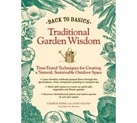 Traditional Garden Wisdom: Time-Tested Techniques for Creating a Natural, Sustainable Outdoor Space (Back to Basics)