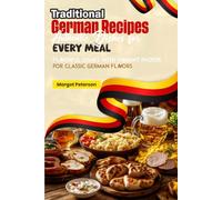 Traditional German Recipes Authentic Dishes for Every Meal: Flavorful Dishes with Vibrant Photos for Classic German Flavors