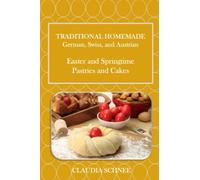 Traditional Homemade German, Swiss and Austrian Easter and Springtime Pastries and Cakes: 20 favorite recipes for Easter and Spring
