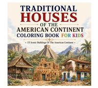 TRADITIONAL HOUSES OF THE AMERICAN CONTINENT COLORING BOOK FOR KIDS: 15 ICONIC BUILDINGS OF THE AMERICAN CONTINENT