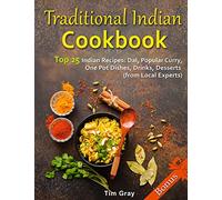 Traditional Indian Cookbook Top 25 Indian Recipes: Dal, Popular Curry, One Pot Dishes, Drinks, Desserts (from Local Experts)