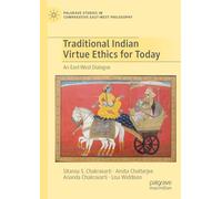 Traditional Indian Virtue Ethics for Today: An East-West Dialogue (Palgrave Studies in Comparative East-West Philosophy)