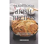 Traditional Irish Recipes: Hearty Irish Courses You Can Cook at Any Time