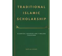 Traditional Islamic Scholarship: Classical Sources and Timeless Teachings (Early Islamic History Collection)