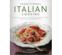 Traditional Italian Cooking: The Authentic Taste of Italy: 130 Classic and Regional Recipes Shown in 270 Stunning Photographs