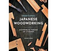 Traditional Japanese Woodworking: Mastering the Timeless Art of Joinery