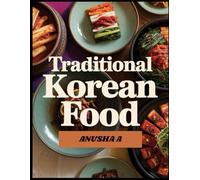 Traditional Korean Food: Quick & Easy Ways to Cook Authentic Korean Dishes at Home with Ingredients You Can Find Anywhere