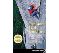 Traditional Lead Climbing: A Rock Climber's Guide to Taking the Sharp End of the Rope
