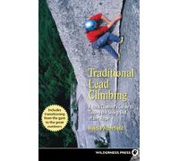 Traditional Lead Climbing: A Rock Climber's Guide to Taking the Sharp End of the Rope