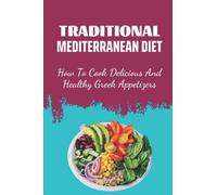 Traditional Mediterranean Diet: How To Cook Delicious And Healthy Greek Appetizers: Recipes In Greek Cook Book