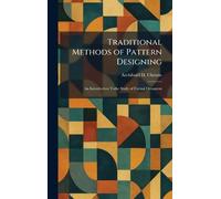 Traditional Methods of Pattern Designing: An Introduction Tothe Study of Formal Ornament